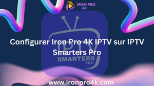 Comment Configurer Iron Pro 4K IPTV sur IPTV Smarters Pro en Utilisant l'API Xtream Codes